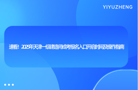 速看！2025年天津一级建造师成考报名入口开启时间及操作指南