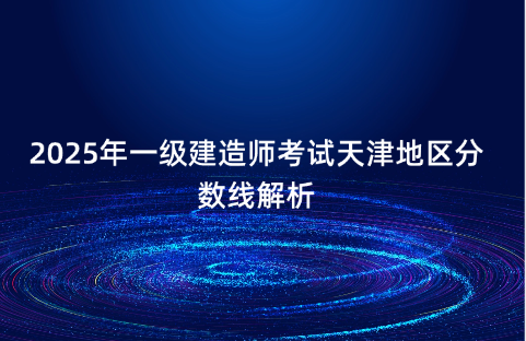 2025年一级建造师考试天津地区分数线解析
