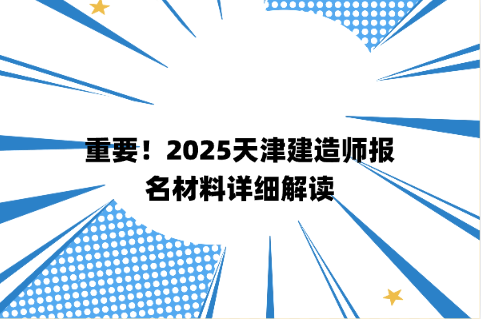 重要！2025天津建造师报名材料详细解读