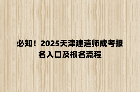 必知！2025天津建造师成考报名入口及报名流程