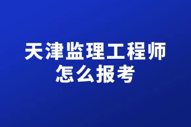 天津监理工程师怎么报考