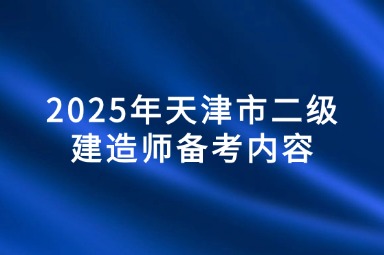 2025年天津市二级建造师备考内容