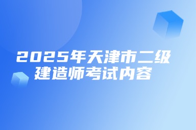 2025年天津市二级建造师​考试内容