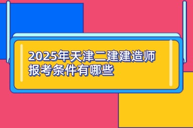 2025年天津二建建造师报考条件有哪些