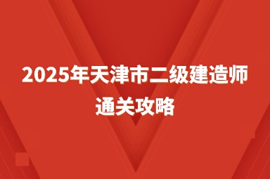 2025年天津市二级建造师通关攻略