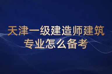天津一级建造师建筑专业怎么备考