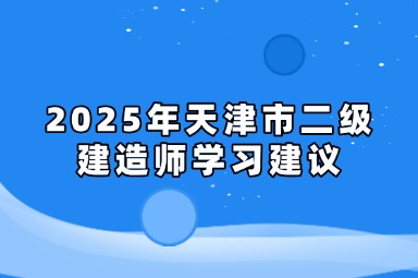 2025年天津市二级建造师学习建议