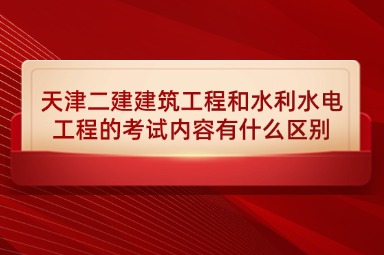 天津二建建筑工程和水利水电工程的考试内容有什么区别