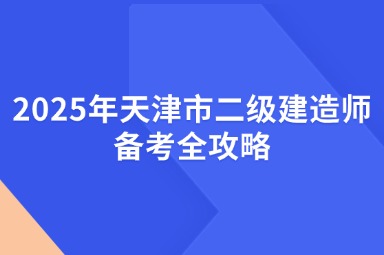 2025年天津市二级建造师备考全攻略