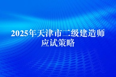 2025年天津市二级建造师应试策略