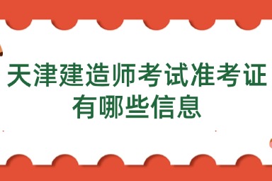 天津建造师考试准考证有哪些信息