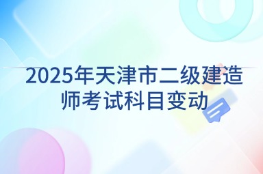 2025年天津市二级建造师考试科目变动