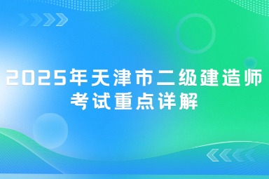 2025年天津市二级建造师考试重点详解