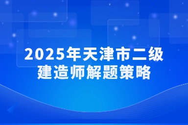 2025年天津市二级建造师解题策略