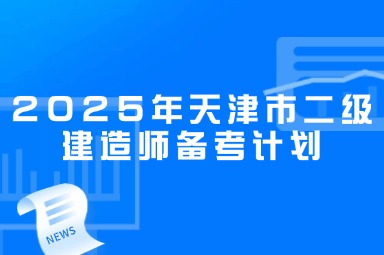 2025年天津市二级建造师备考计划
