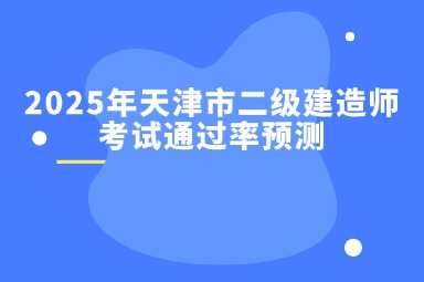 2025年天津市二级建造师考试通过率预测