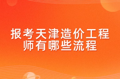 报考天津造价工程师有哪些流程