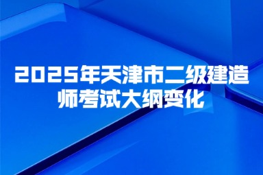 2025年天津市二级建造师考试大纲变化