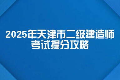 2025年天津市二级建造师考试提分攻略