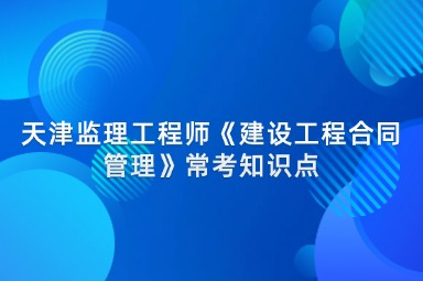 天津监理工程师《建设工程合同管理》常考知识点