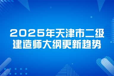 2025年天津市二级建造师大纲更新趋势
