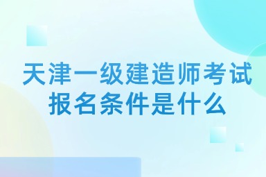 天津一级建造师考试报名条件是什么