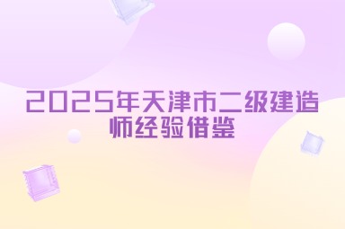 2025年天津市二级建造师经验借鉴