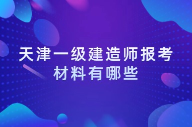 天津一级建造师报考材料有哪些