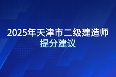 2025年天津市二级建造师提分建议