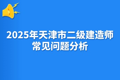 2025年天津市二级建造师常见问题分析