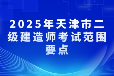 2025年天津市二级建造师考试范围要点
