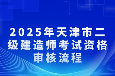 2025年天津市二级建造师考试资格审核流程