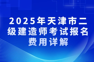 2025年天津市二级建造师考试报名费用详解