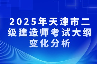 2025年天津市二级建造师考试大纲变化分析