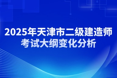 2025年天津市二级建造师考试大纲变化分析