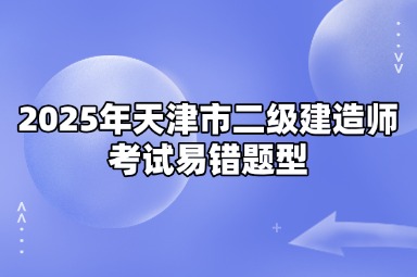 2025年天津市二级建造师考试易错题型