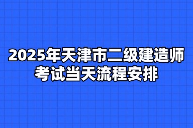2025年天津市二级建造师二级建造师当天流程安排