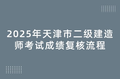 2025年天津市二级建造师考试成绩复核流程