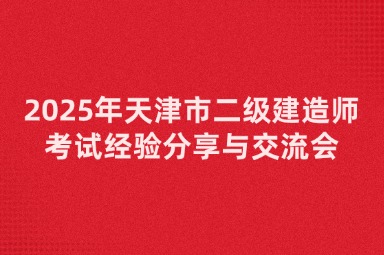 2025年天津市二级建造师考试经验分享与交流会