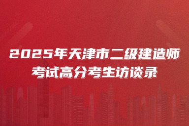 2025年天津市二级建造师考试高分考生访谈录