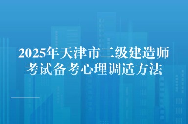 2025年天津市二级建造师考试备考心理调适方法