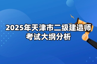 2025年天津市二级建造师考试大纲分析