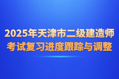 2025年天津市二级建造师考试复习进度跟踪与调整