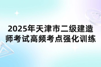 2025年天津市二级建造师考试高频考点强化训练