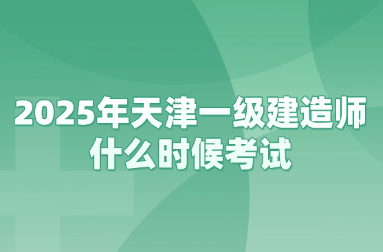 2025年天津一级建造师什么时候考试