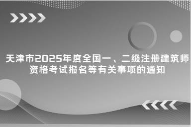 天津市2025年度全国一、二级注册建筑师资格考试报名等有关事项的通知
