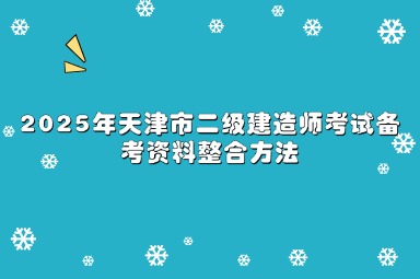2025年天津市二级建造师考试备考资料整合方法