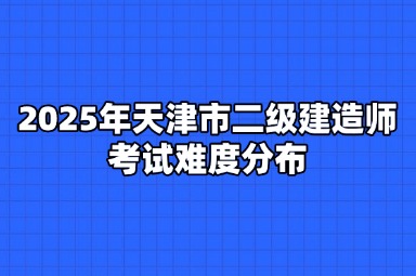 2025年天津市二级建造师考试难度分布