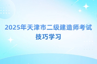2025年天津市二级建造师考试技巧学习