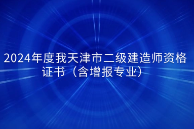 2024年度我天津市二级建造师资格证书（含增报专业）